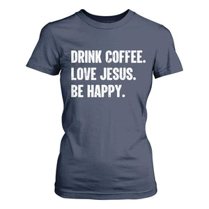 Drink Coffee Love Jesus Be Happy T Shirt For Women Inspirational Christian Lifestyle TS02 Navy Print Your Wear