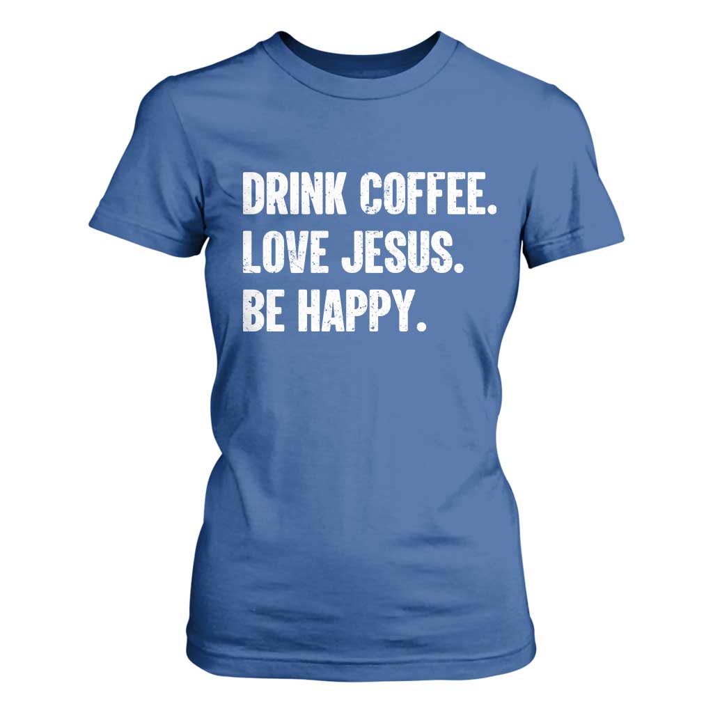 Drink Coffee Love Jesus Be Happy T Shirt For Women Inspirational Christian Lifestyle TS02 Royal Blue Print Your Wear