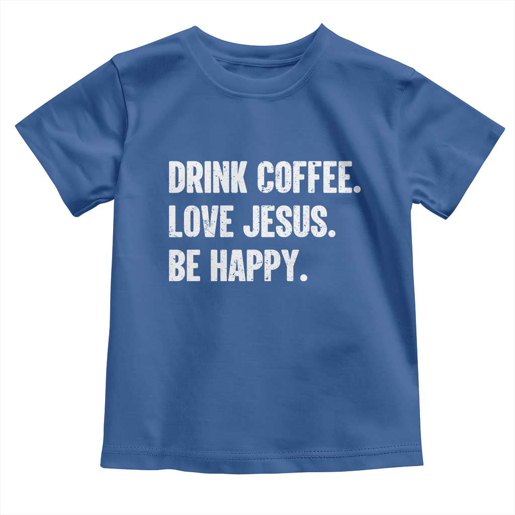 Drink Coffee Love Jesus Be Happy Toddler T Shirt Inspirational Christian Lifestyle TS02 Royal Blue Print Your Wear