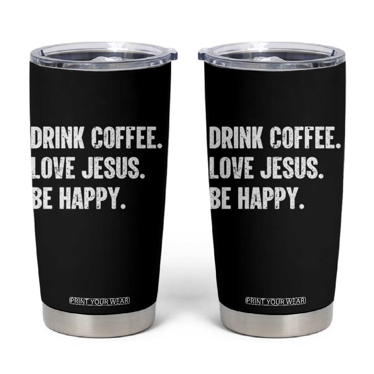 Drink Coffee Love Jesus Be Happy Tumbler Cup Inspirational Christian Lifestyle TS02 Black Print Your Wear