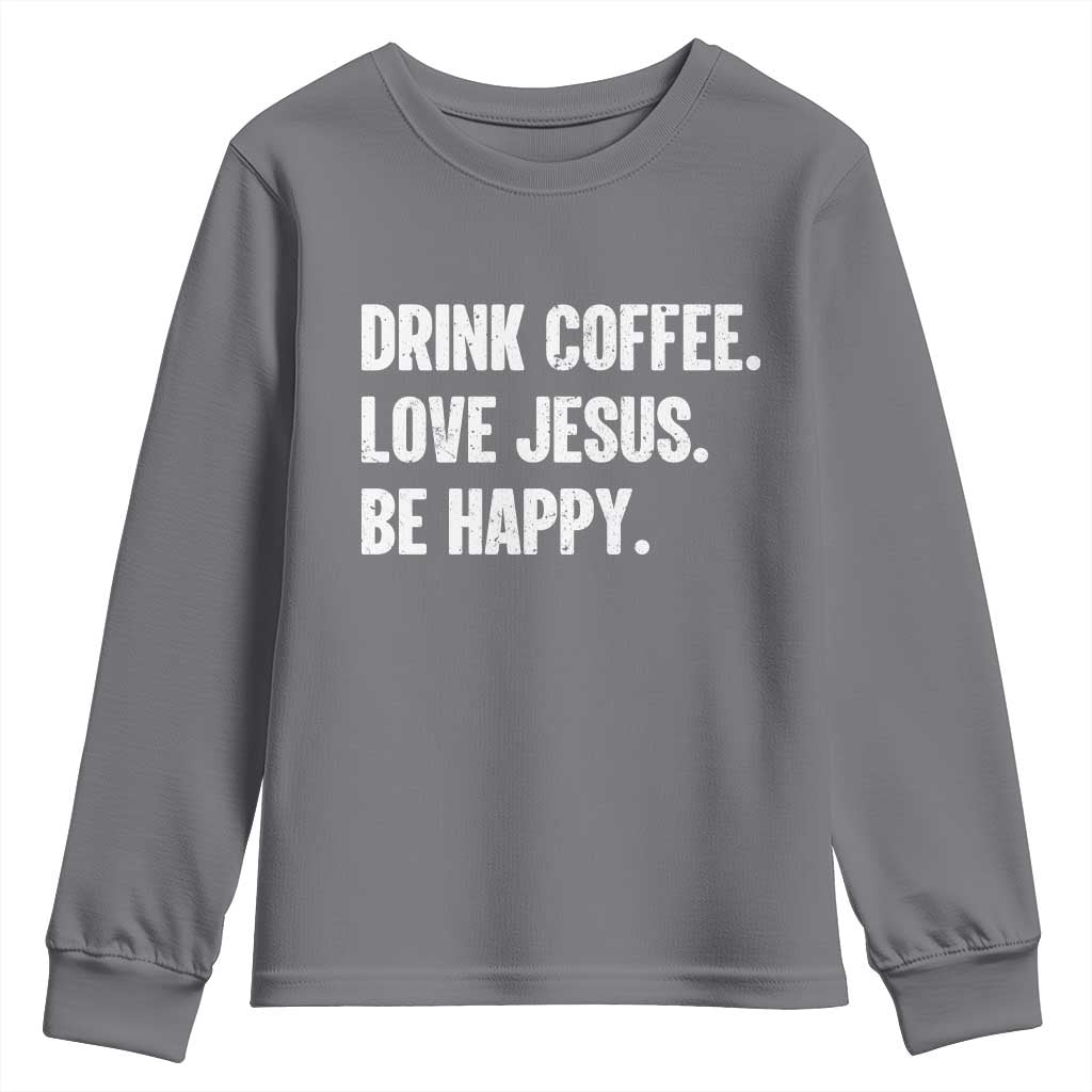 Drink Coffee Love Jesus Be Happy Youth Sweatshirt Inspirational Christian Lifestyle TS02 Charcoal Print Your Wear