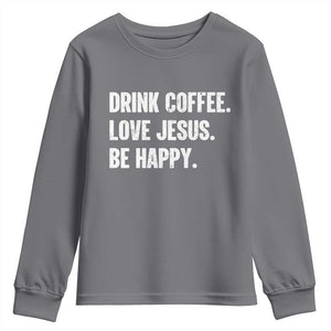 Drink Coffee Love Jesus Be Happy Youth Sweatshirt Inspirational Christian Lifestyle TS02 Charcoal Print Your Wear