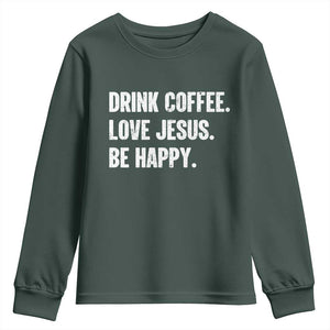 Drink Coffee Love Jesus Be Happy Youth Sweatshirt Inspirational Christian Lifestyle TS02 Dark Forest Green Print Your Wear