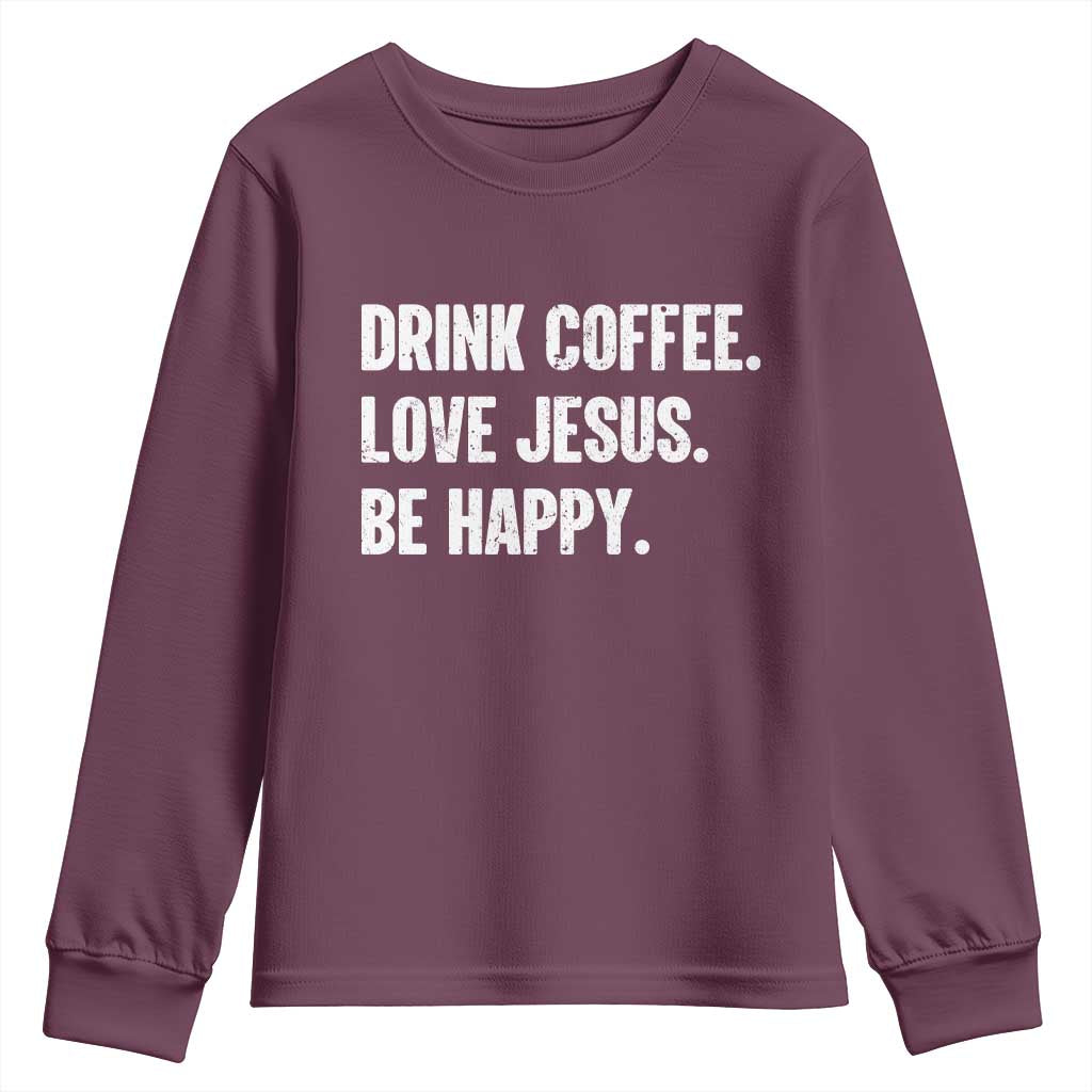 Drink Coffee Love Jesus Be Happy Youth Sweatshirt Inspirational Christian Lifestyle TS02 Maroon Print Your Wear