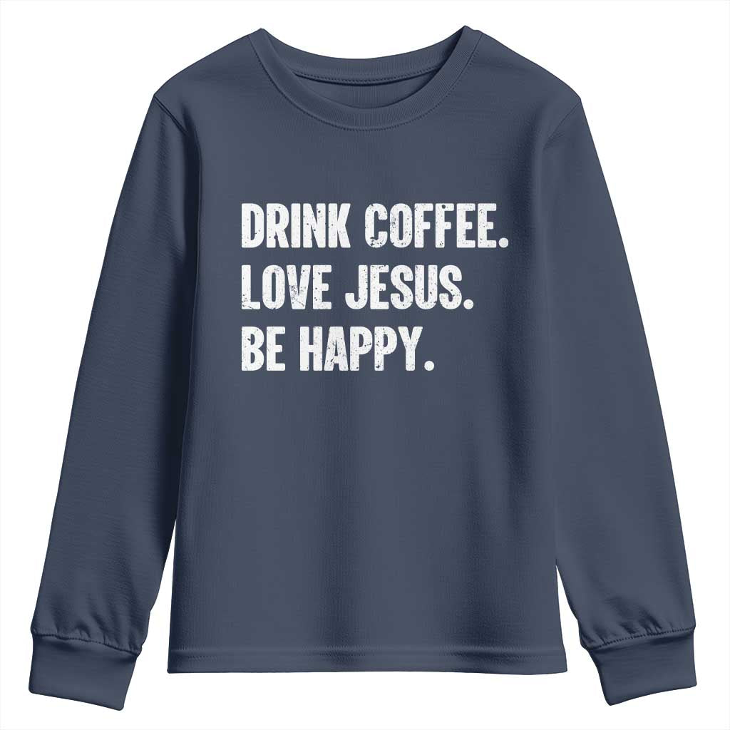 Drink Coffee Love Jesus Be Happy Youth Sweatshirt Inspirational Christian Lifestyle TS02 Navy Print Your Wear