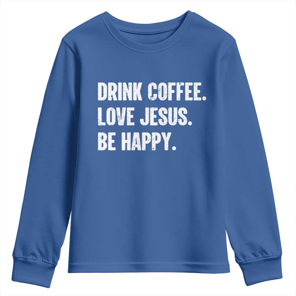 Drink Coffee Love Jesus Be Happy Youth Sweatshirt Inspirational Christian Lifestyle TS02 Royal Blue Print Your Wear