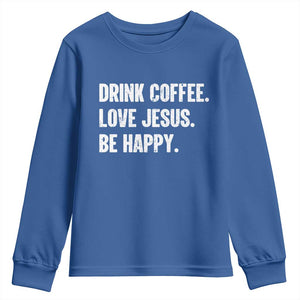 Drink Coffee Love Jesus Be Happy Youth Sweatshirt Inspirational Christian Lifestyle TS02 Royal Blue Print Your Wear