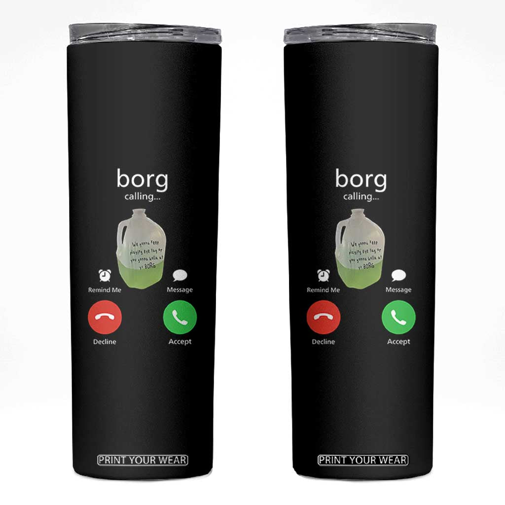 Funny Borg Drink Caling Meme Skinny Tumbler College Party Drink Viral Humor TS02 Black Print Your Wear