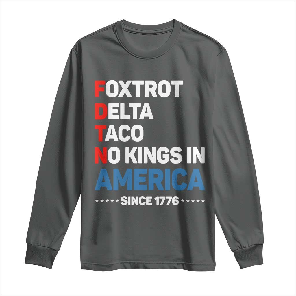 No Kings in America Since 1776 Long Sleeve Shirt Foxtrot Delta Taco Funny Patriotic Military Alphabet TS02 Dark Heather Print Your Wear