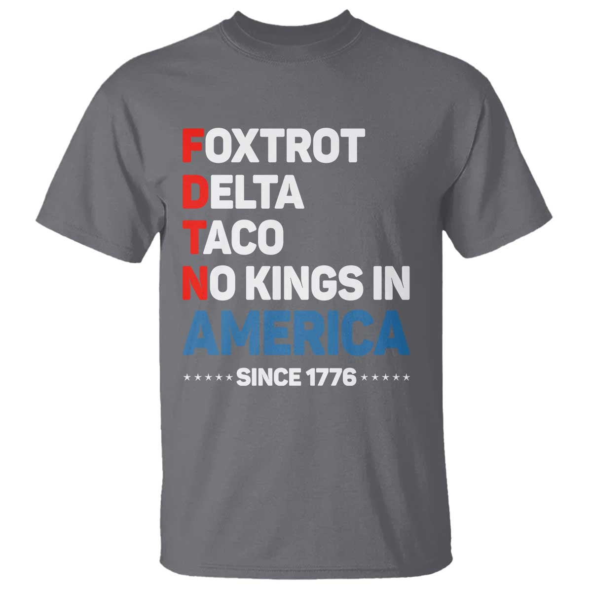 No Kings in America Since 1776 T Shirt Foxtrot Delta Taco Funny Patriotic Military Alphabet TS02 Charcoal Print Your Wear