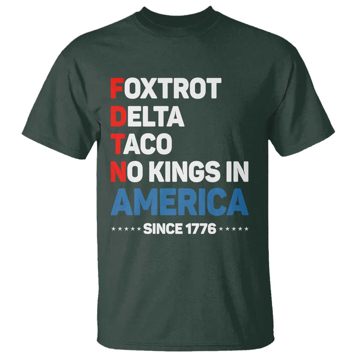 No Kings in America Since 1776 T Shirt Foxtrot Delta Taco Funny Patriotic Military Alphabet TS02 Dark Forest Green Print Your Wear