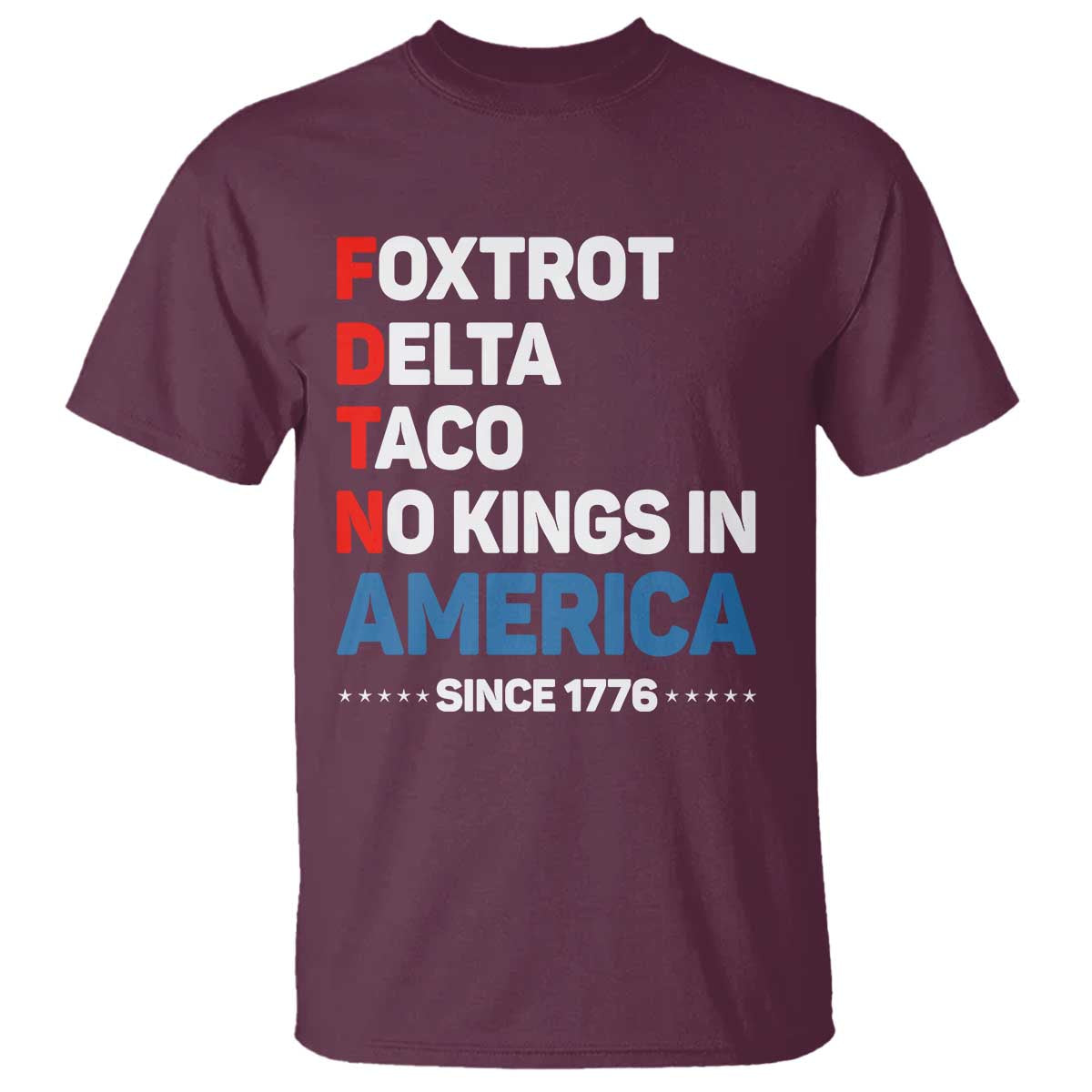 No Kings in America Since 1776 T Shirt Foxtrot Delta Taco Funny Patriotic Military Alphabet TS02 Maroon Print Your Wear