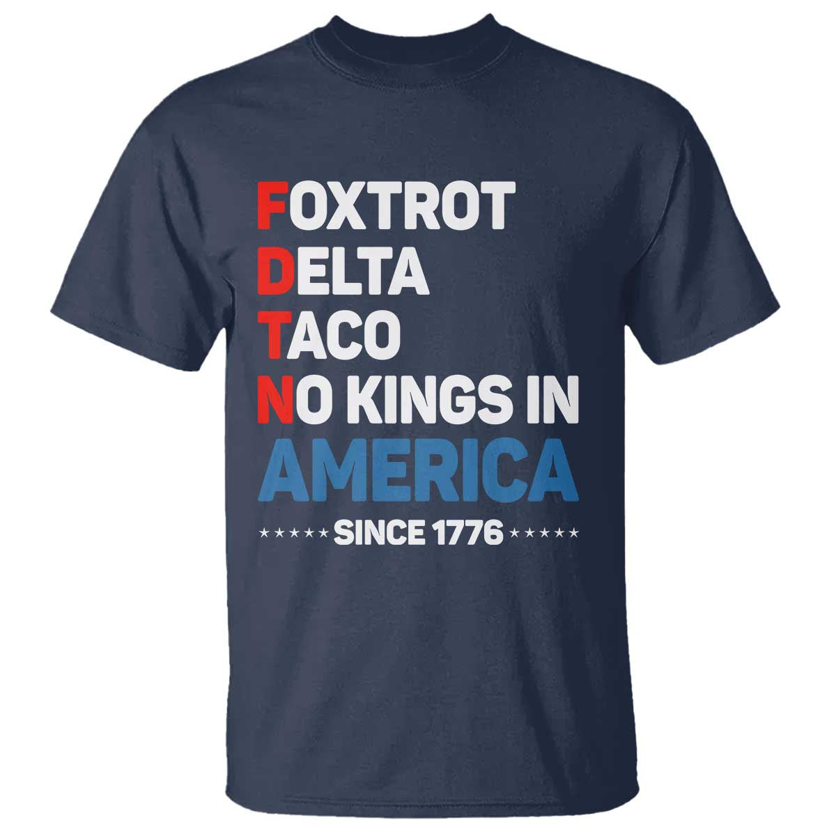 No Kings in America Since 1776 T Shirt Foxtrot Delta Taco Funny Patriotic Military Alphabet TS02 Navy Print Your Wear