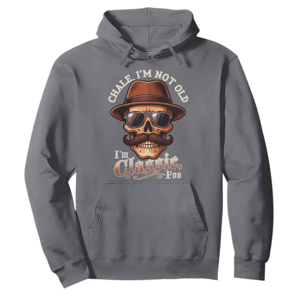 Chale Im Not Old Im Classic Foo Hoodie Funny Chicano Skull OG Cholo TS02 Charcoal Print Your Wear