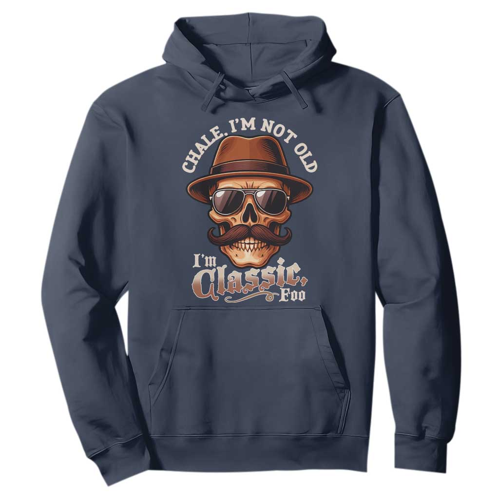 Chale Im Not Old Im Classic Foo Hoodie Funny Chicano Skull OG Cholo TS02 Navy Print Your Wear