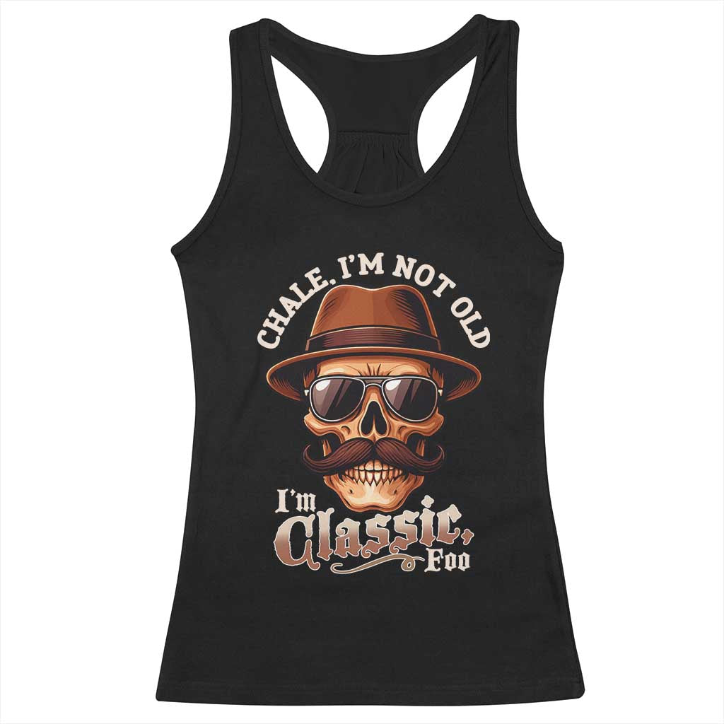 Chale Im Not Old Im Classic Foo Racerback Tank Top Funny Chicano Skull OG Cholo TS02 Black Print Your Wear