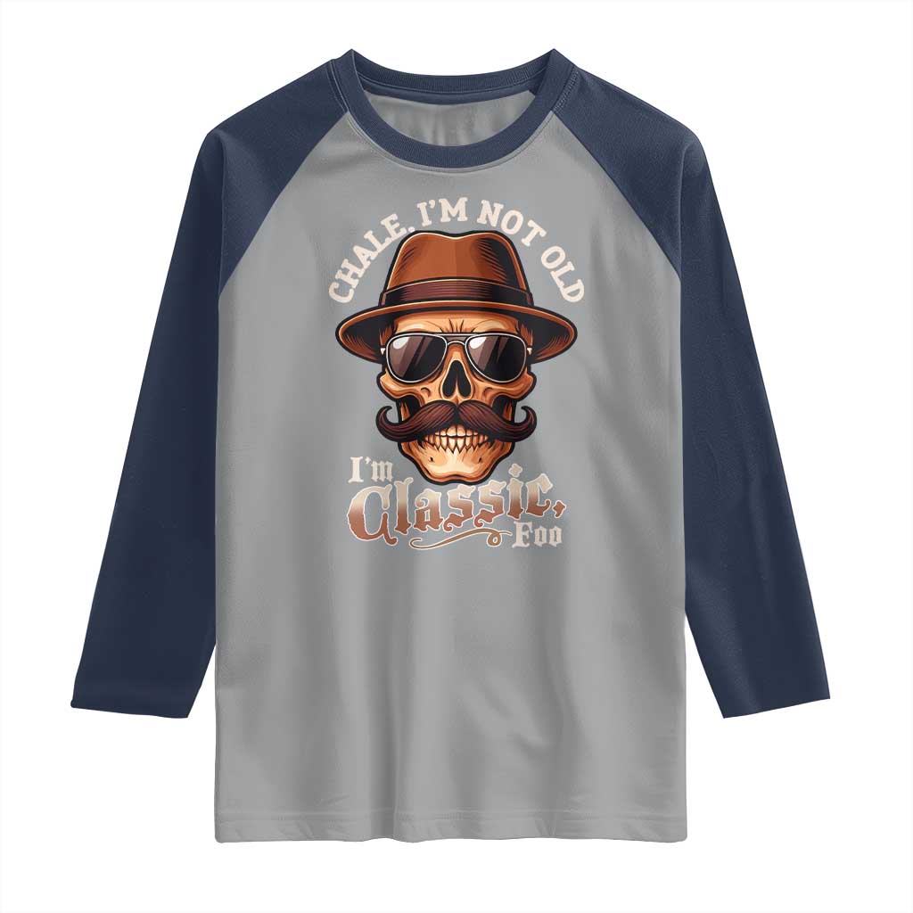 Chale Im Not Old Im Classic Foo Raglan Shirt Funny Chicano Skull OG Cholo TS02 Sport Gray Navy Print Your Wear