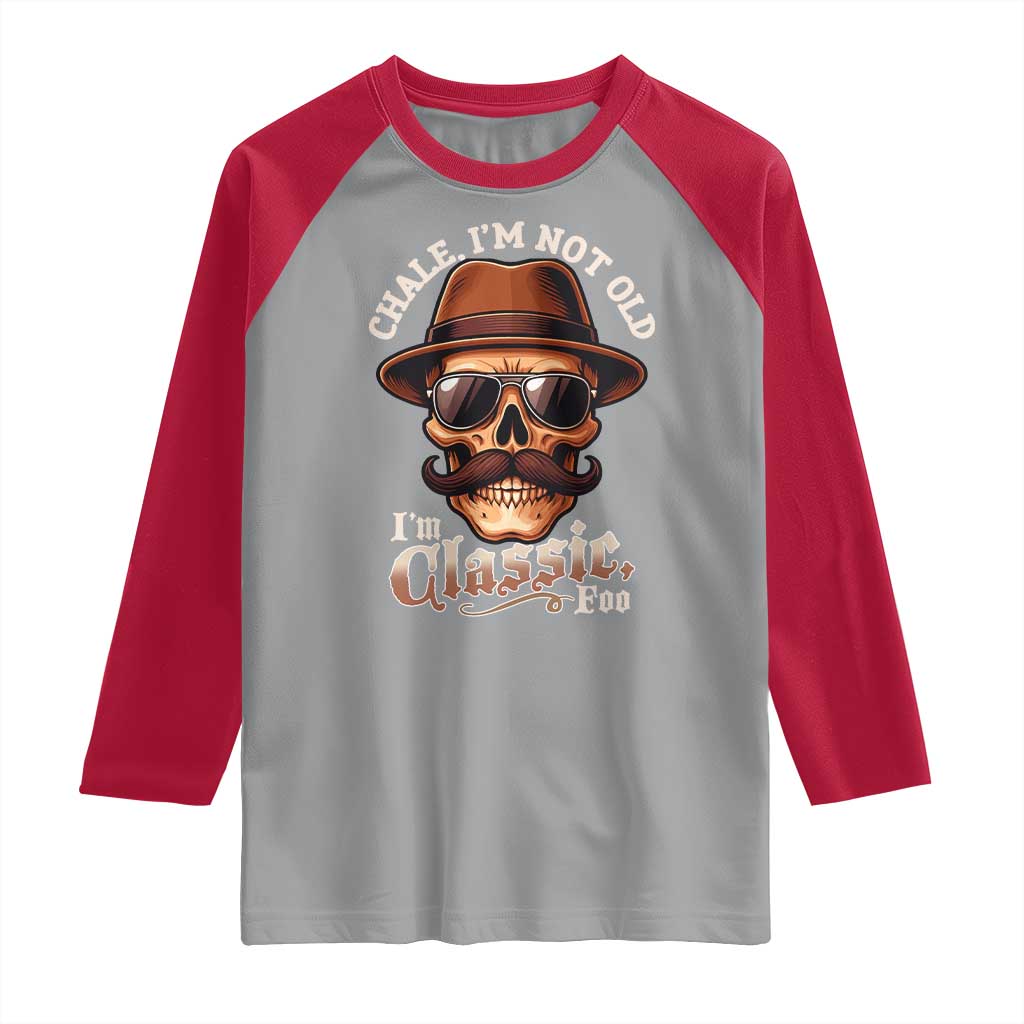 Chale Im Not Old Im Classic Foo Raglan Shirt Funny Chicano Skull OG Cholo TS02 Sport Gray Red Print Your Wear