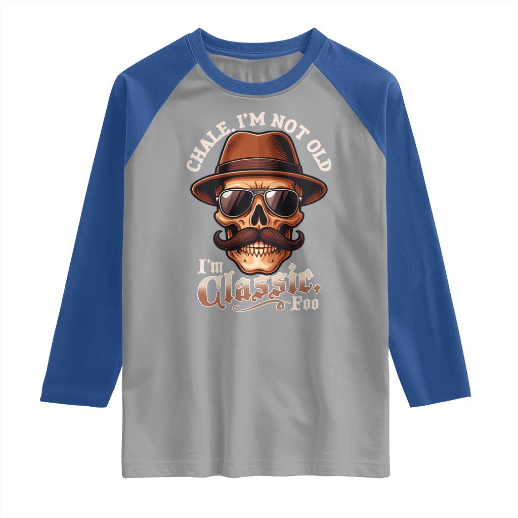 Chale Im Not Old Im Classic Foo Raglan Shirt Funny Chicano Skull OG Cholo TS02 Sport Gray Royal Print Your Wear