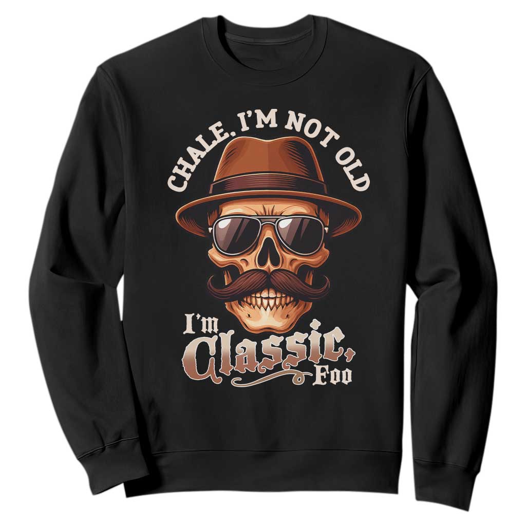 Chale Im Not Old Im Classic Foo Sweatshirt Funny Chicano Skull OG Cholo TS02 Black Print Your Wear