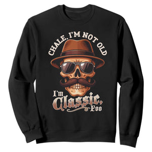 Chale Im Not Old Im Classic Foo Sweatshirt Funny Chicano Skull OG Cholo TS02 Black Print Your Wear