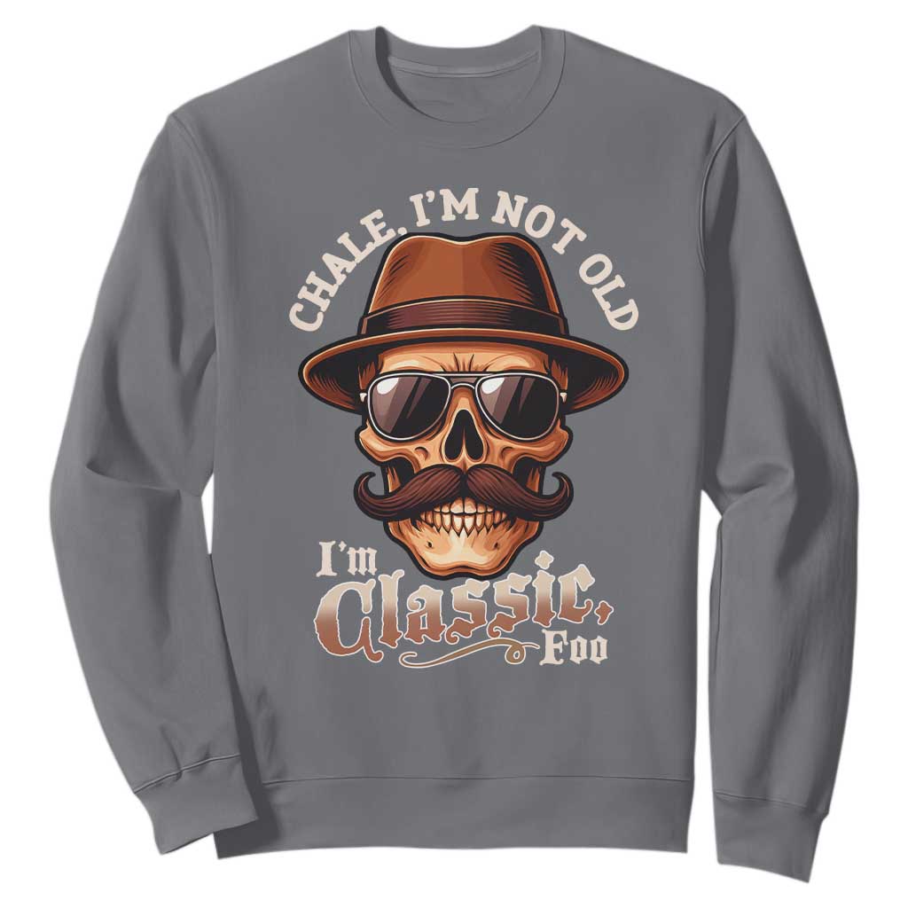 Chale Im Not Old Im Classic Foo Sweatshirt Funny Chicano Skull OG Cholo TS02 Charcoal Print Your Wear