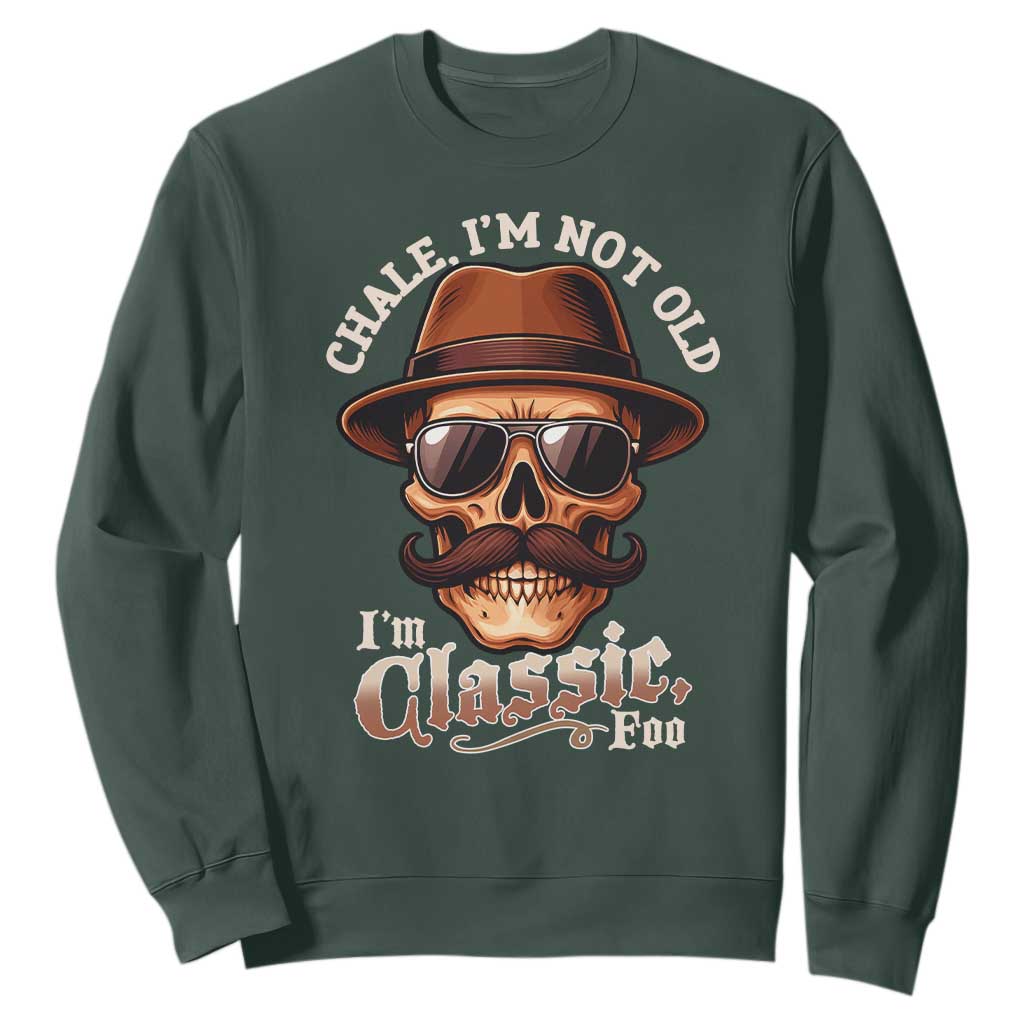 Chale Im Not Old Im Classic Foo Sweatshirt Funny Chicano Skull OG Cholo TS02 Dark Forest Green Print Your Wear