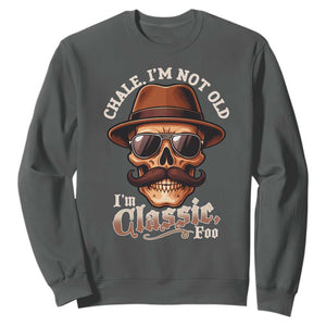 Chale Im Not Old Im Classic Foo Sweatshirt Funny Chicano Skull OG Cholo TS02 Dark Heather Print Your Wear