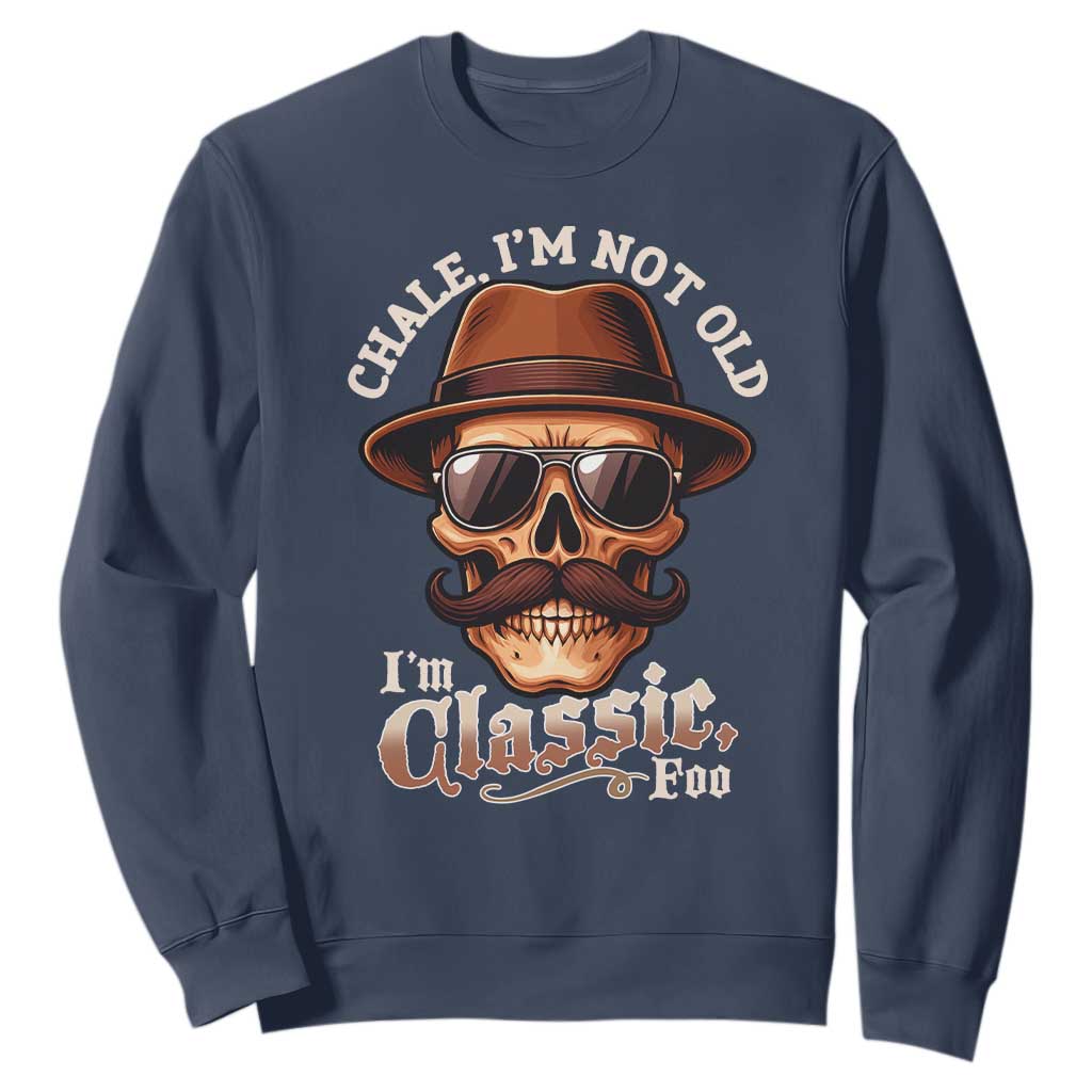 Chale Im Not Old Im Classic Foo Sweatshirt Funny Chicano Skull OG Cholo TS02 Navy Print Your Wear