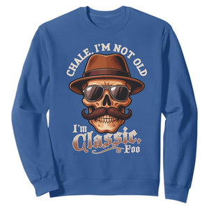 Chale Im Not Old Im Classic Foo Sweatshirt Funny Chicano Skull OG Cholo TS02 Royal Blue Print Your Wear
