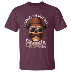 Chale Im Not Old Im Classic Foo T Shirt Funny Chicano Skull OG Cholo TS02 Maroon Print Your Wear