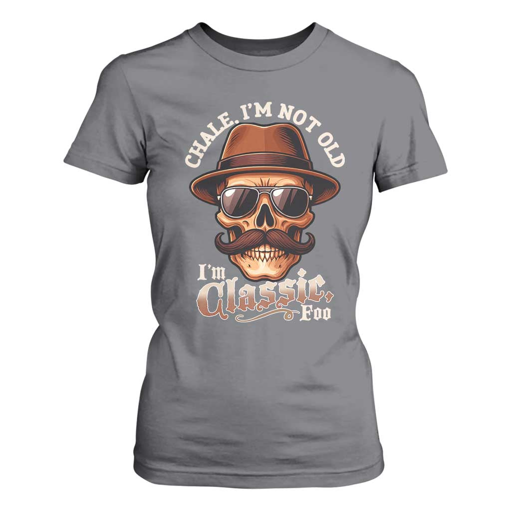 Chale Im Not Old Im Classic Foo T Shirt For Women Funny Chicano Skull OG Cholo TS02 Charcoal Print Your Wear
