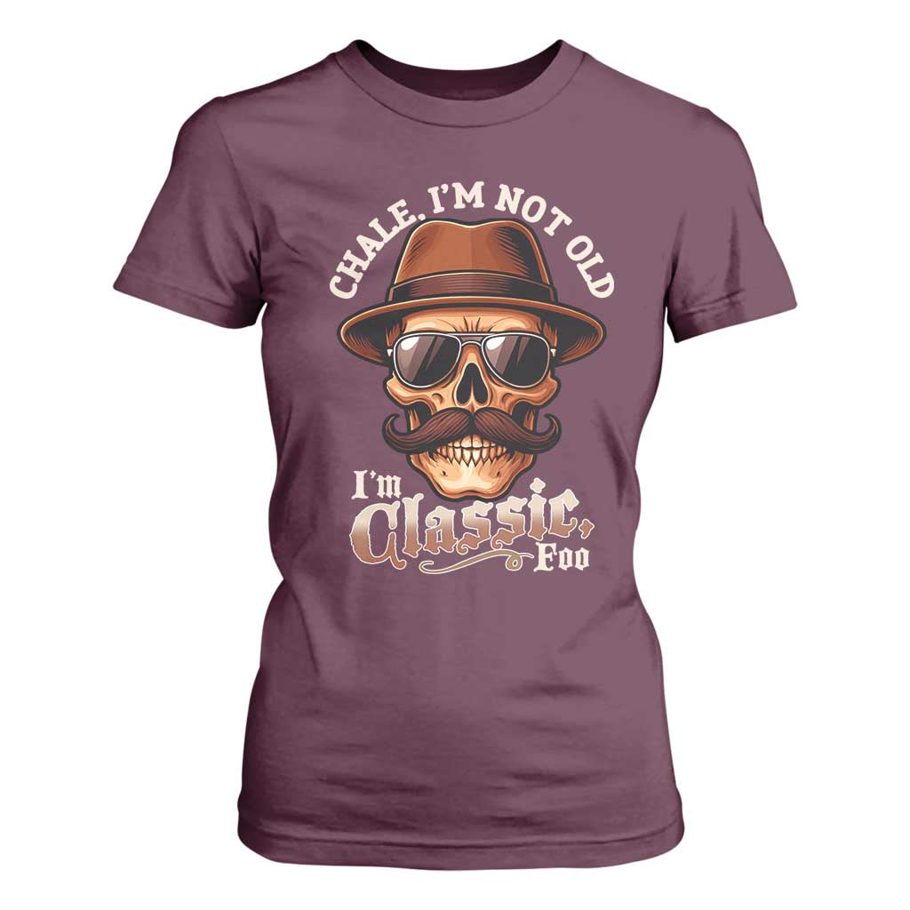 Chale Im Not Old Im Classic Foo T Shirt For Women Funny Chicano Skull OG Cholo TS02 Maroon Print Your Wear