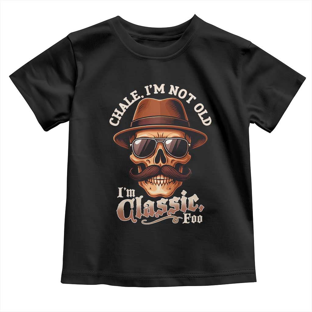 Chale Im Not Old Im Classic Foo Toddler T Shirt Funny Chicano Skull OG Cholo TS02 Black Print Your Wear
