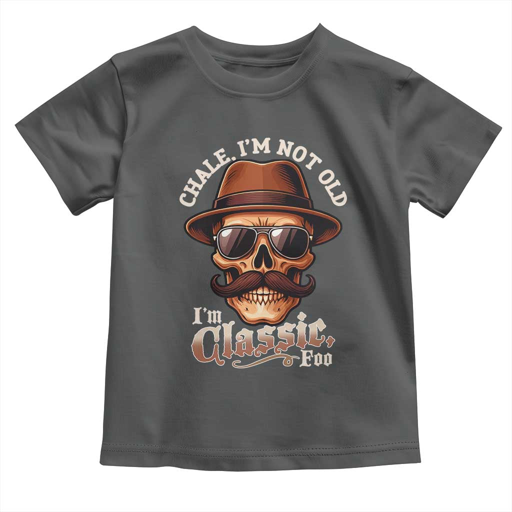 Chale Im Not Old Im Classic Foo Toddler T Shirt Funny Chicano Skull OG Cholo TS02 Dark Heather Print Your Wear