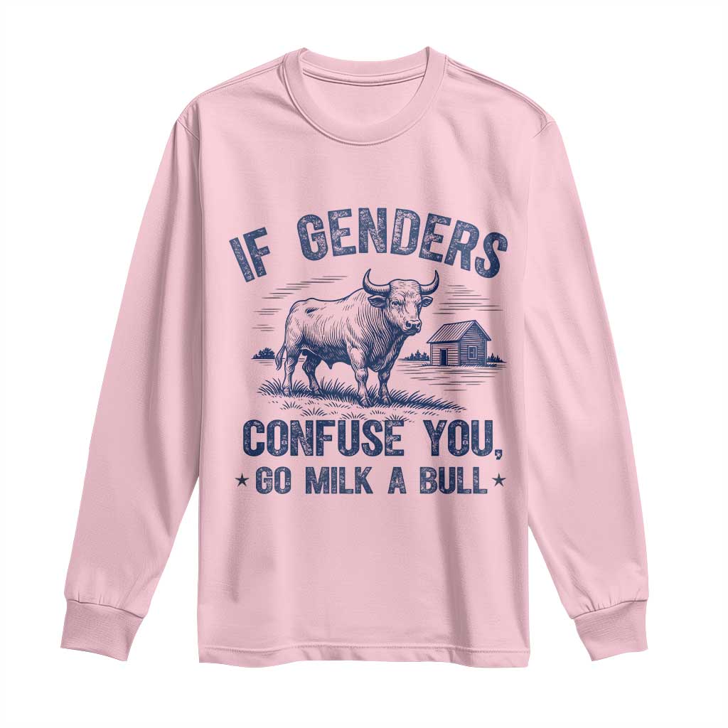 If Genders Confuse You Go Milk a Bull Long Sleeve Shirt Sarcastic Country Humor TS02 Light Pink Print Your Wear