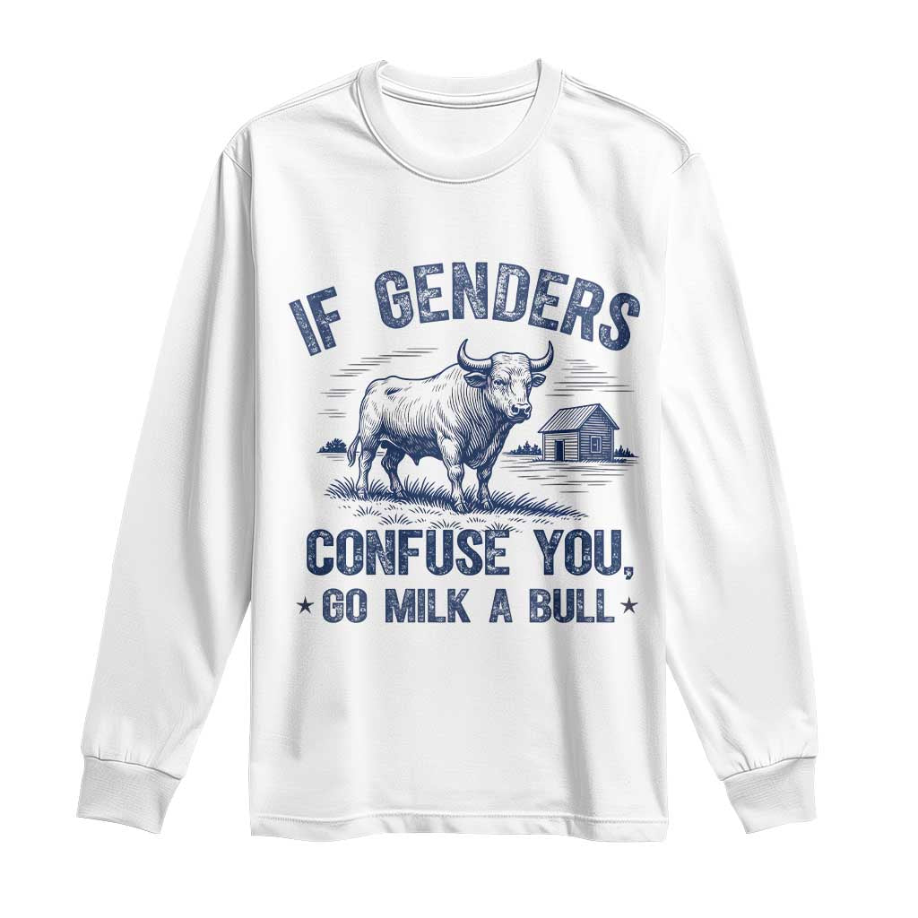 If Genders Confuse You Go Milk a Bull Long Sleeve Shirt Sarcastic Country Humor TS02 White Print Your Wear