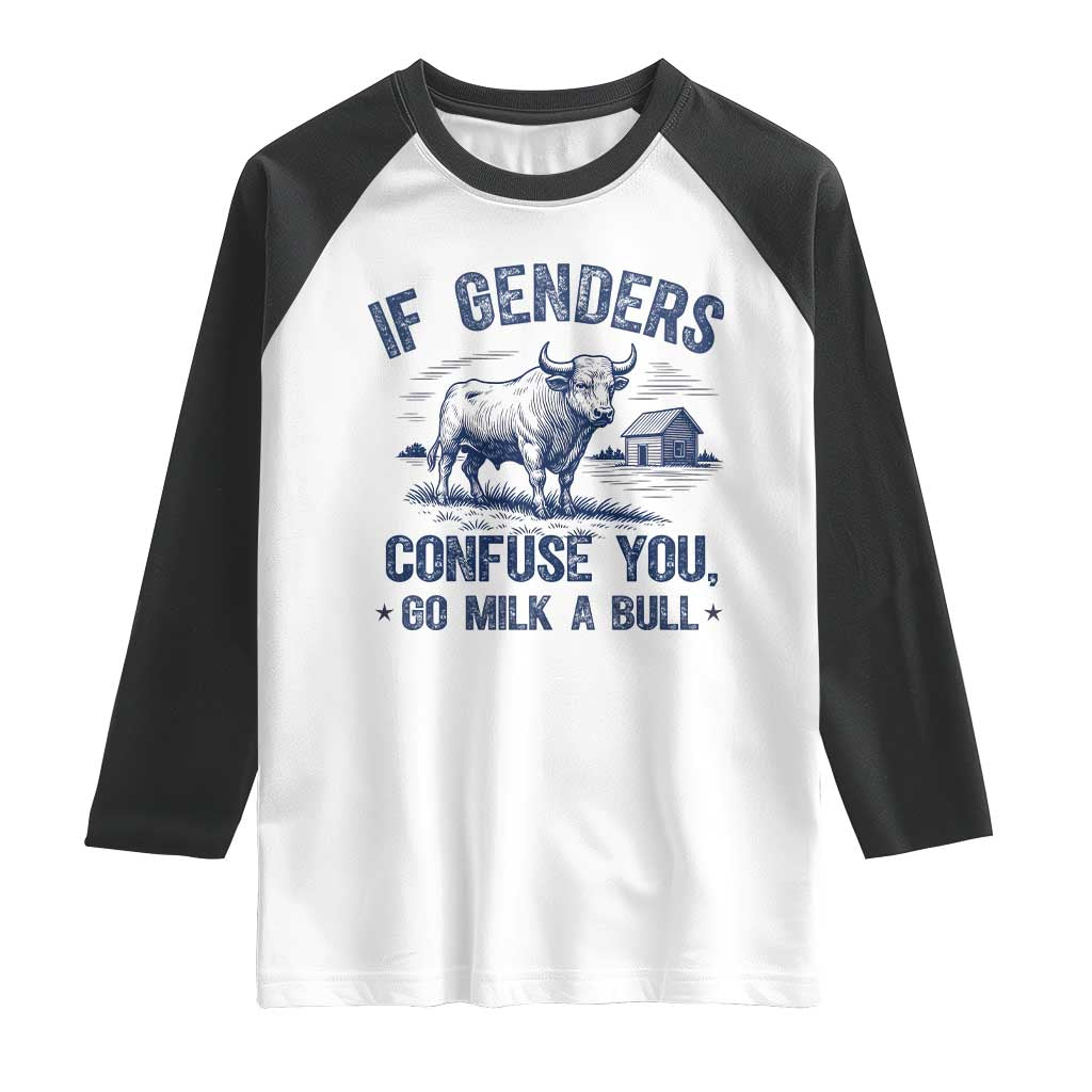 If Genders Confuse You Go Milk a Bull Raglan Shirt Sarcastic Country Humor TS02 White Black Print Your Wear