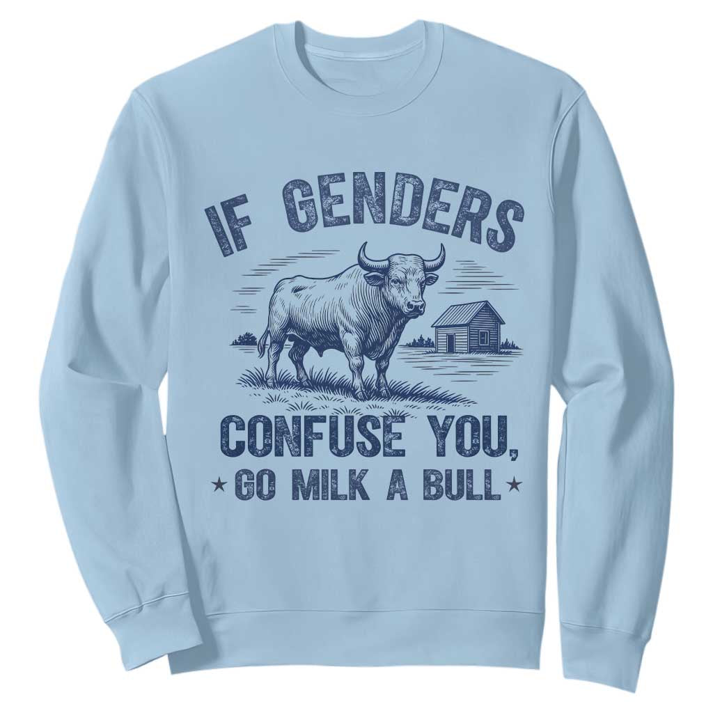 If Genders Confuse You Go Milk a Bull Sweatshirt Sarcastic Country Humor TS02 Light Blue Print Your Wear