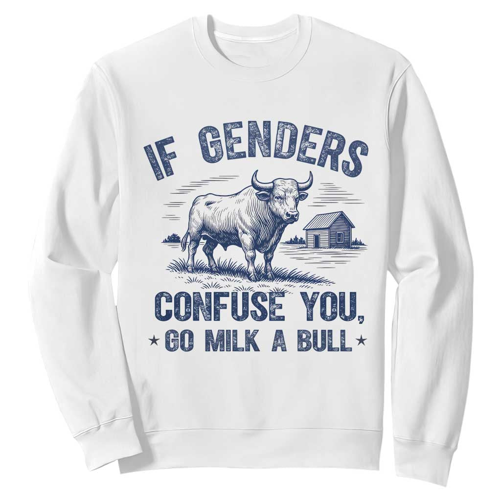 If Genders Confuse You Go Milk a Bull Sweatshirt Sarcastic Country Humor TS02 White Print Your Wear