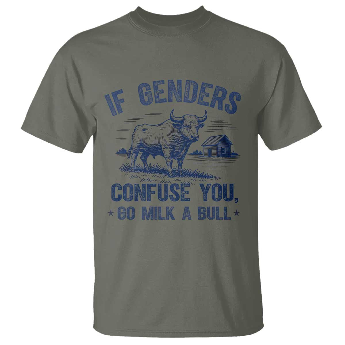 If Genders Confuse You Go Milk a Bull T Shirt Sarcastic Country Humor TS02 Military Green Print Your Wear