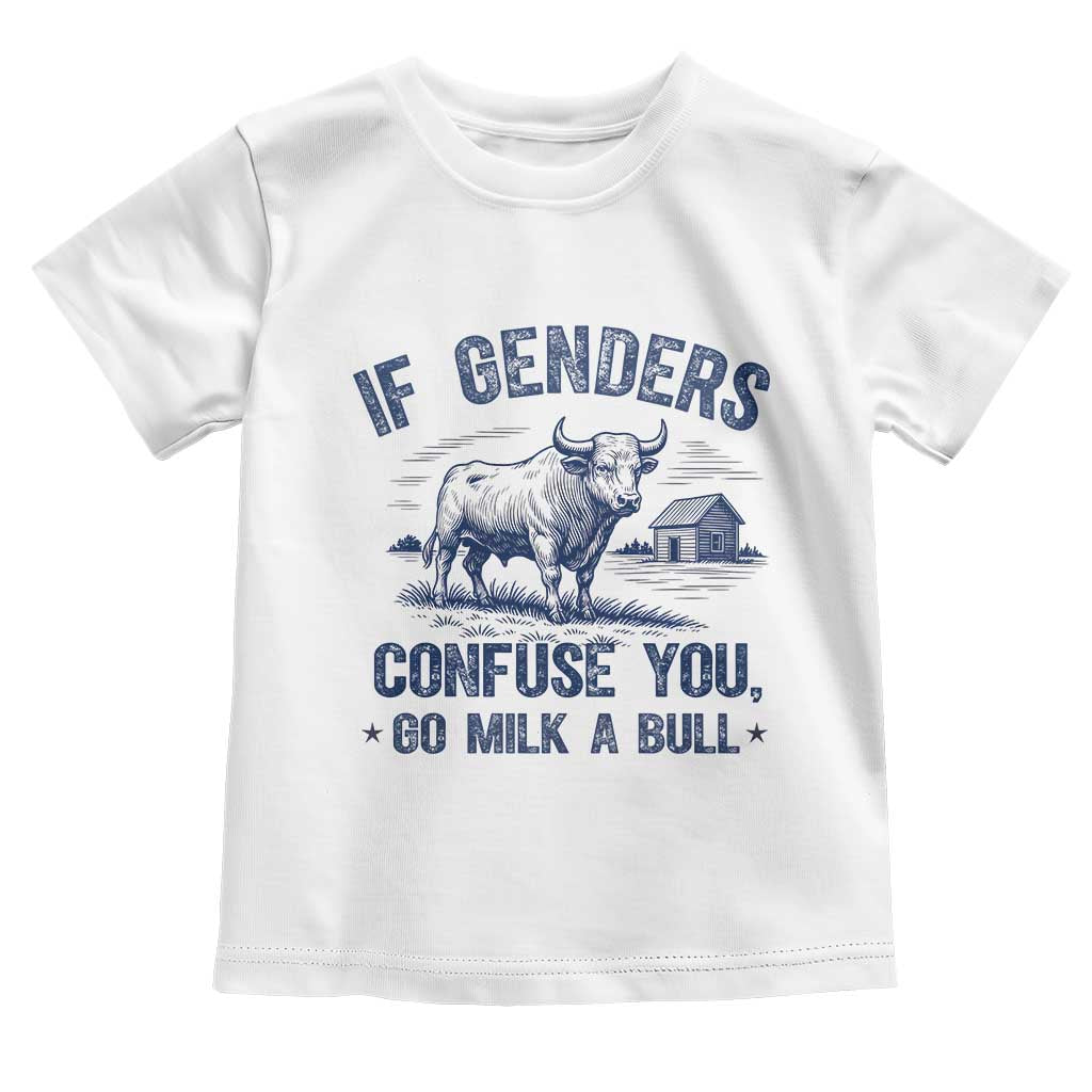 If Genders Confuse You Go Milk A Bull Toddler T Shirt - Sarcastic Country Humor Tee TS02 White Print Your Wear