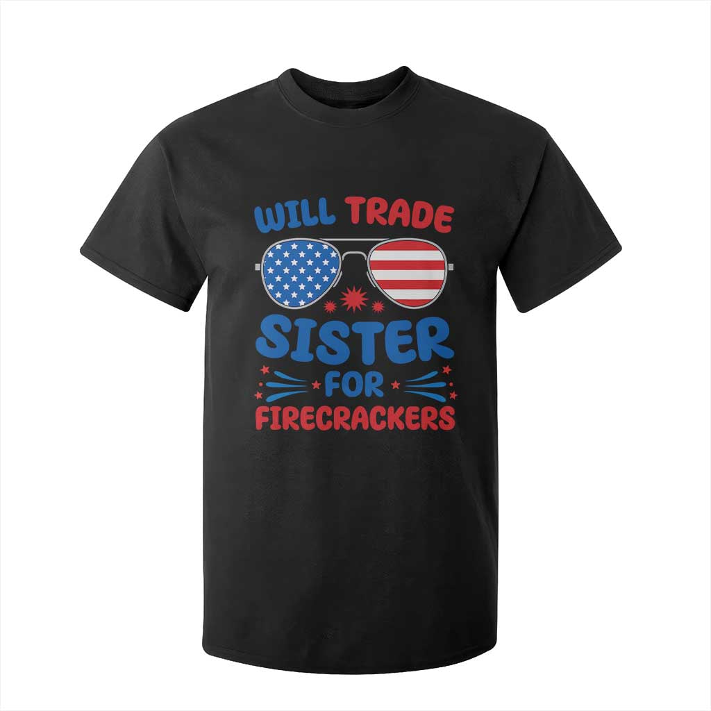 Will Trade Sister for Firecrackers T Shirt For Kid Funny 4th of July Patriotic Humor TS02 Black Print Your Wear