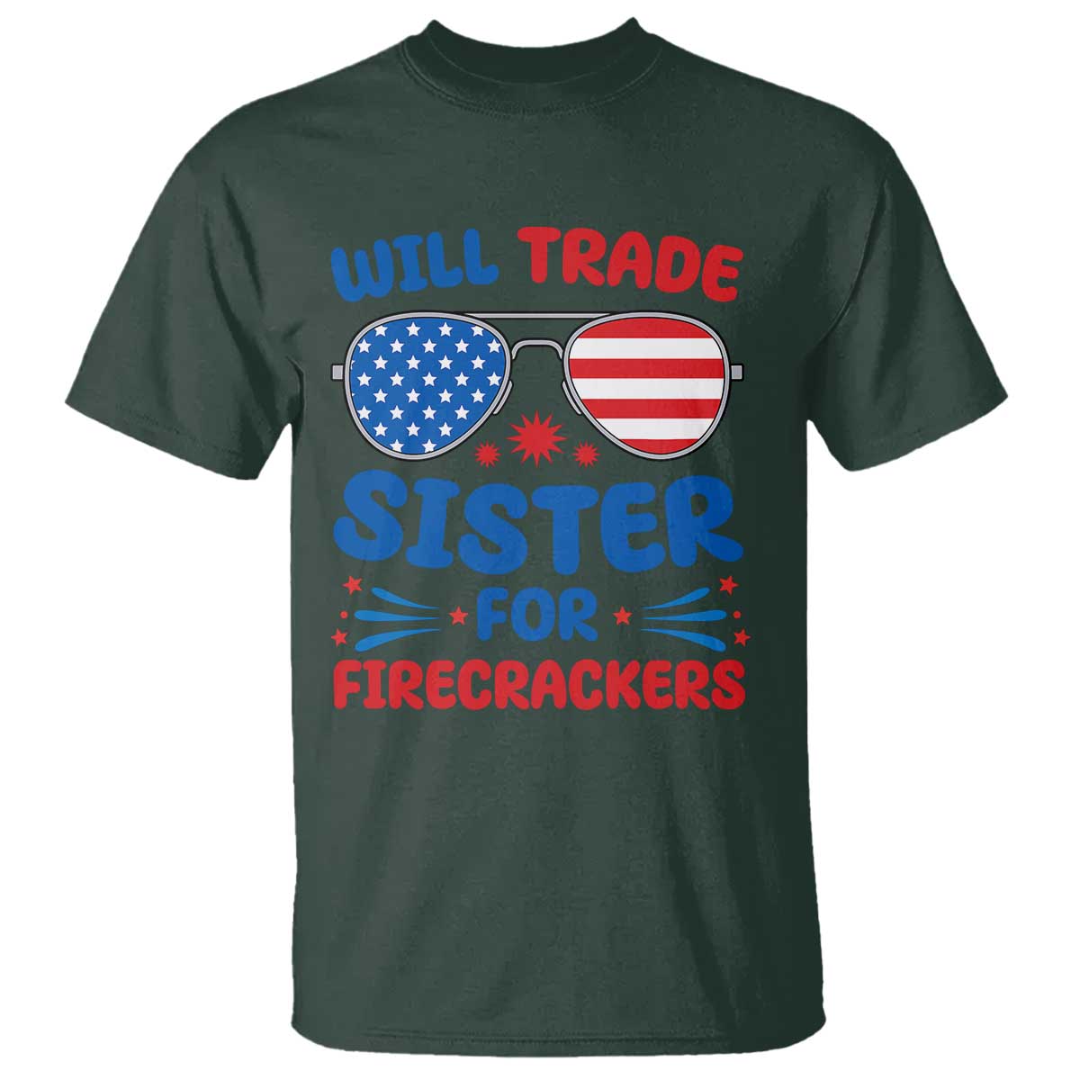 Will Trade Sister for Firecrackers T Shirt Funny 4th of July Patriotic Humor TS02 Dark Forest Green Print Your Wear
