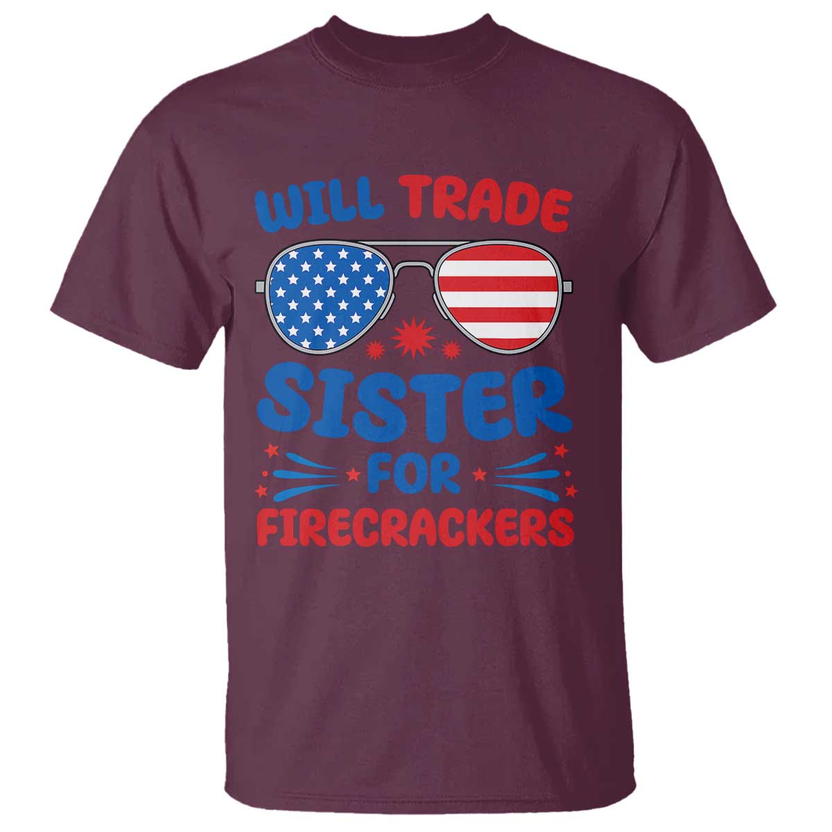 Will Trade Sister for Firecrackers T Shirt Funny 4th of July Patriotic Humor TS02 Maroon Print Your Wear