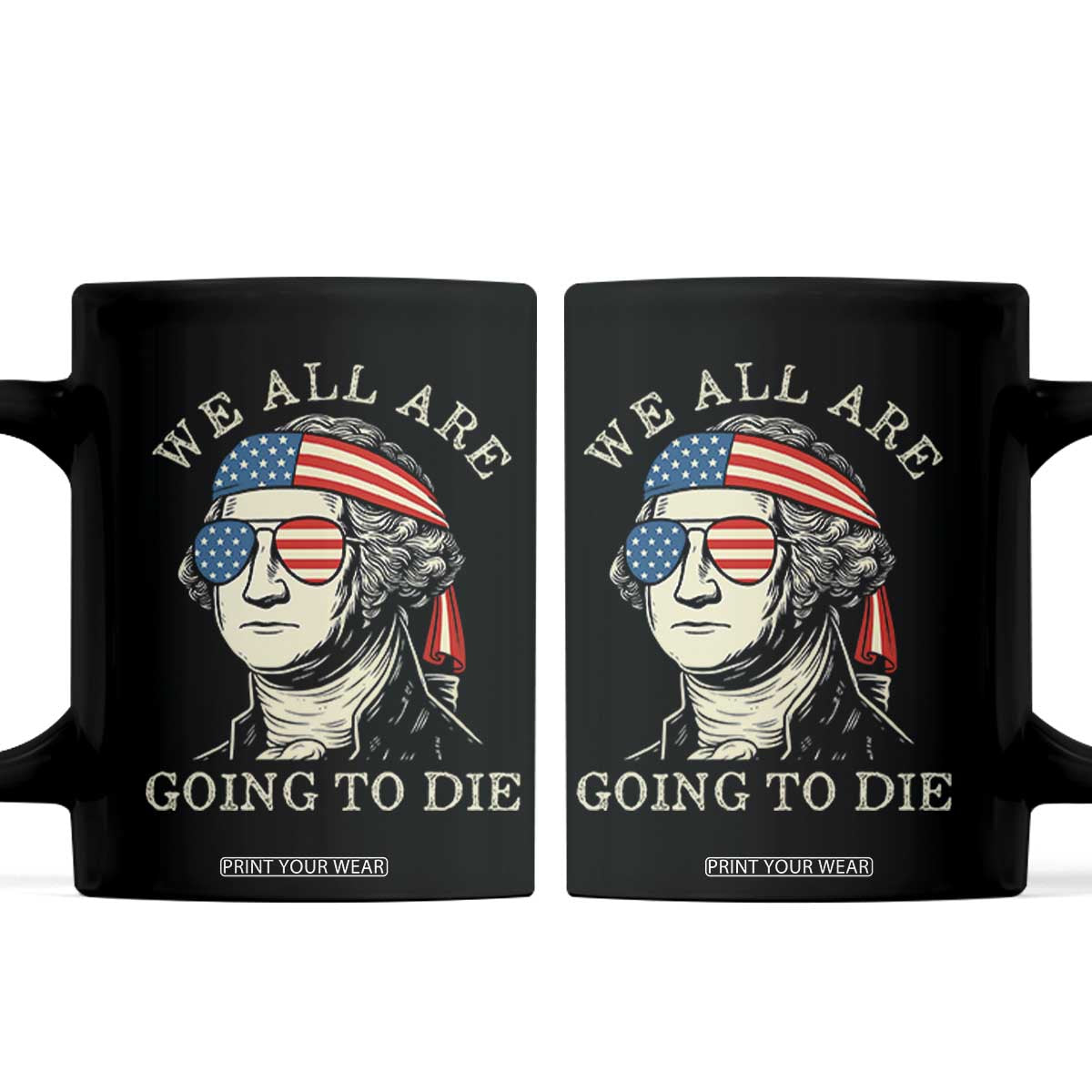 Funny George Washington Coffee Mug We All Are Going To Die Sarcasm Political American USA TS02 Black Print Your Wear