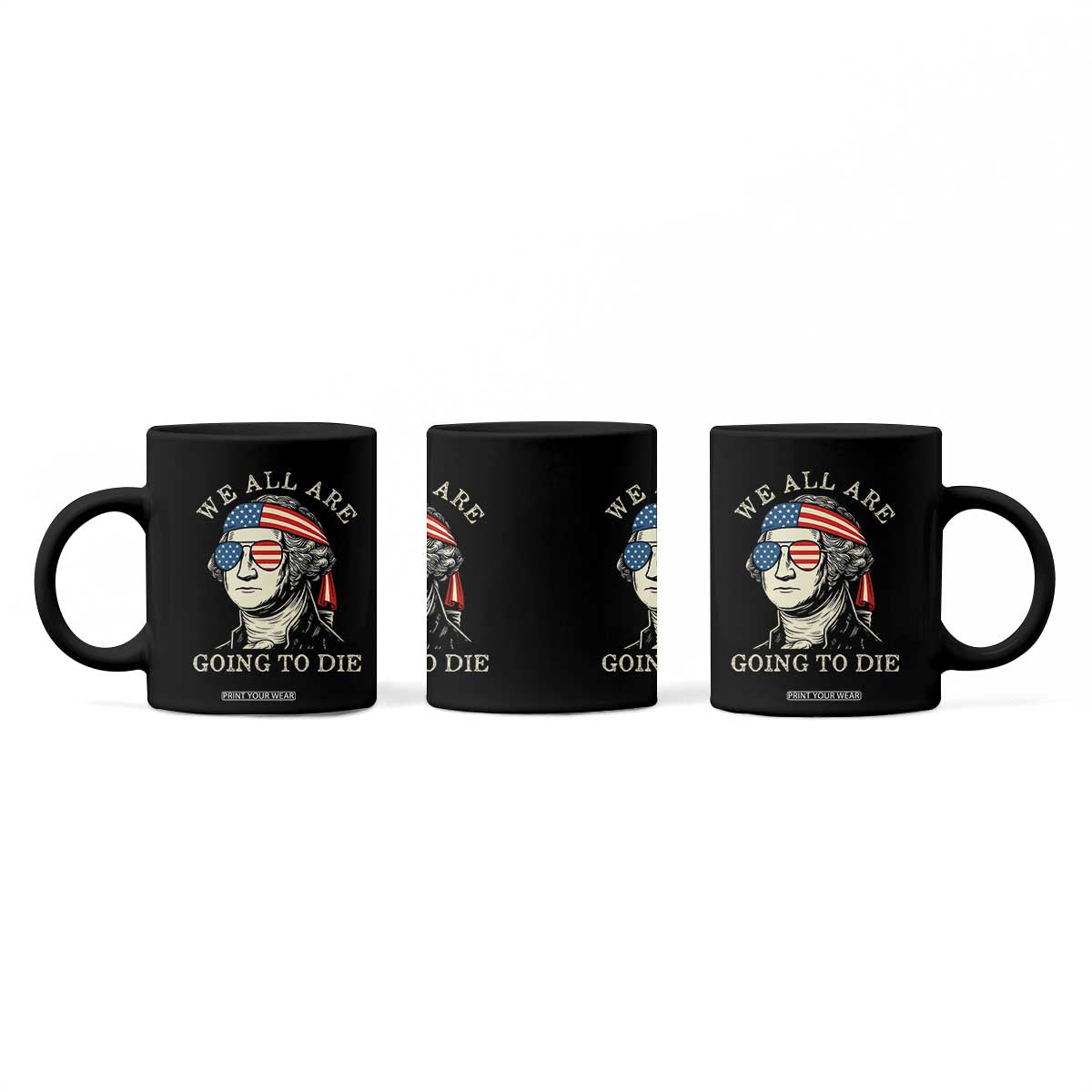 Funny George Washington Coffee Mug We All Are Going To Die Sarcasm Political American USA TS02 Print Your Wear