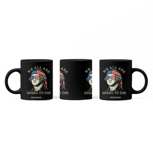 Funny George Washington Coffee Mug We All Are Going To Die Sarcasm Political American USA TS02 Print Your Wear