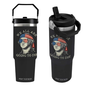 Funny George Washington Flip Straw Tumbler We All Are Going To Die Sarcasm Political American USA TS02 One Size: 30 oz Black Print Your Wear