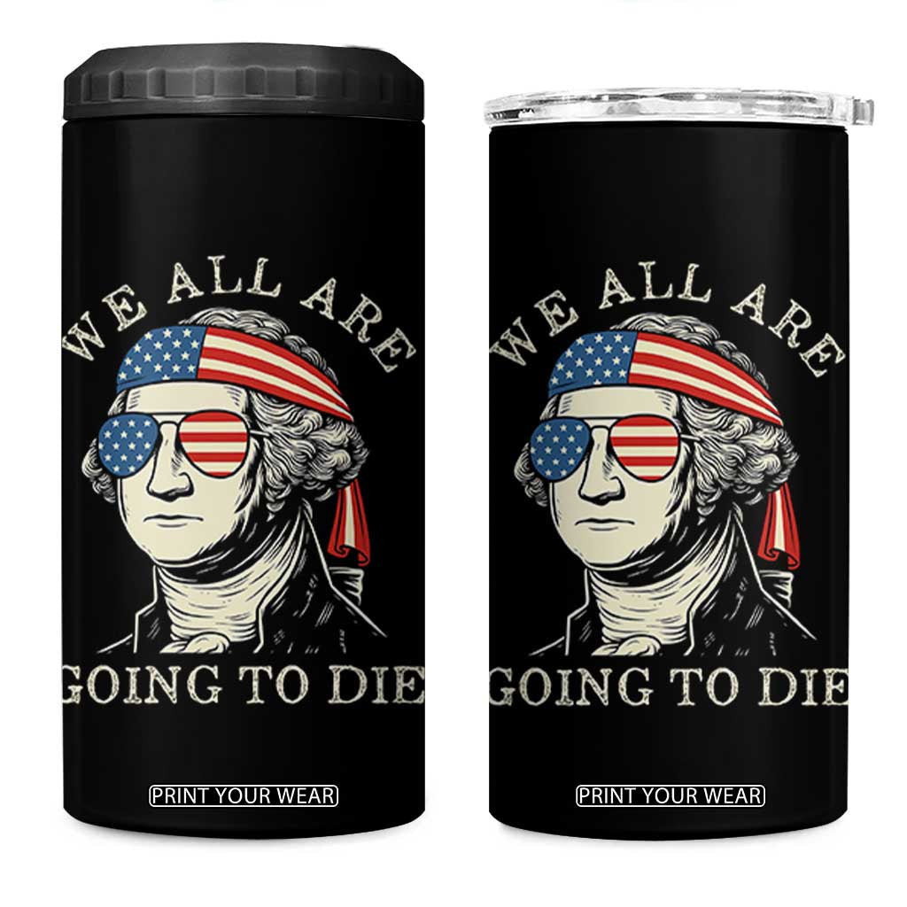 Funny George Washington 4 in 1 Can Cooler Tumbler We All Are Going To Die Sarcasm Political American USA TS02 One Size: 16 oz Black Print Your Wear